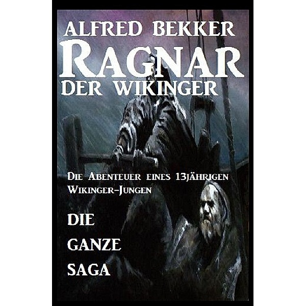 Die ganze Saga: Ragnar der Wikinger, Alfred Bekker