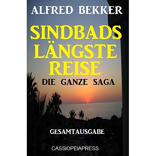 Die ganze Saga - Sindbads längste Reise: Gesamtausgabe, Alfred Bekker