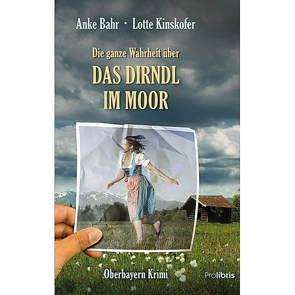 Die ganze Wahrheit über das Dirndl im Moor, Anke Bahr, Lotte Kinskofer