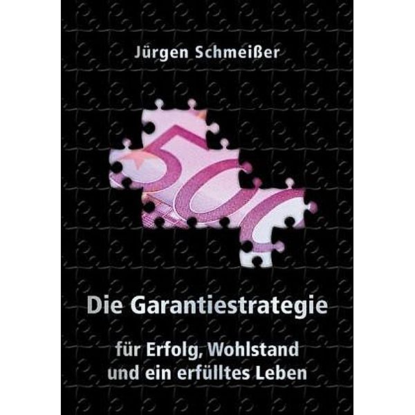 Die Garantiestrategie für Erfolg, Wohlstand und ein erfülltes Leben, Jürgen Schmeißer