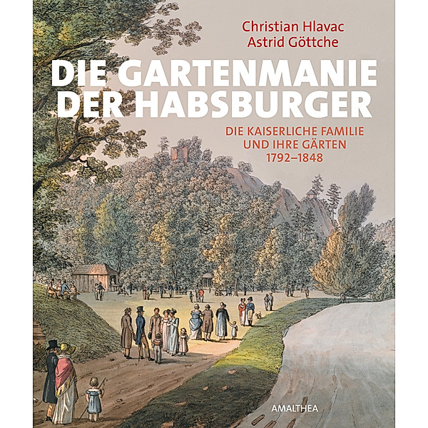 Die Gartenmanie der Habsburger, Christian Hlavac, Astrid Göttche