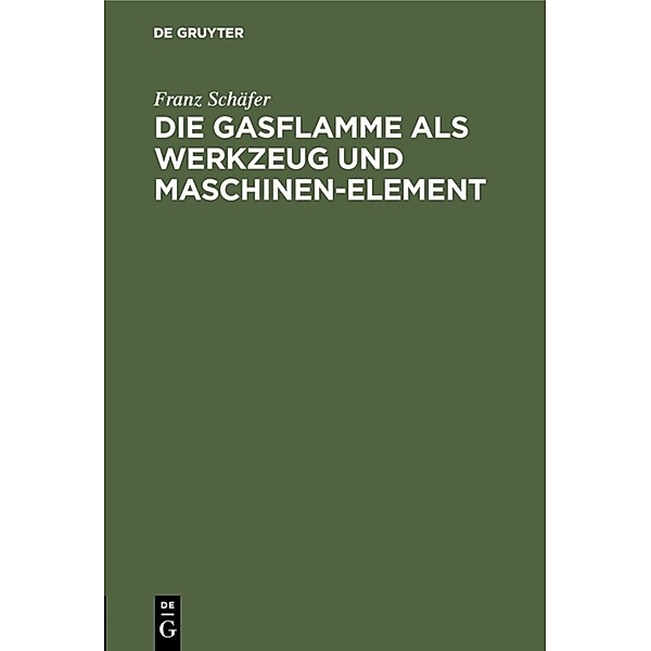 Die Gasflamme als Werkzeug und Maschinen-Element, Franz Schäfer