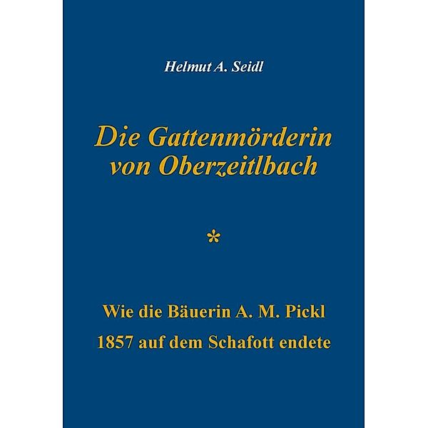 Die Gattenmörderin von Oberzeitlbach, Helmut A. Seidl