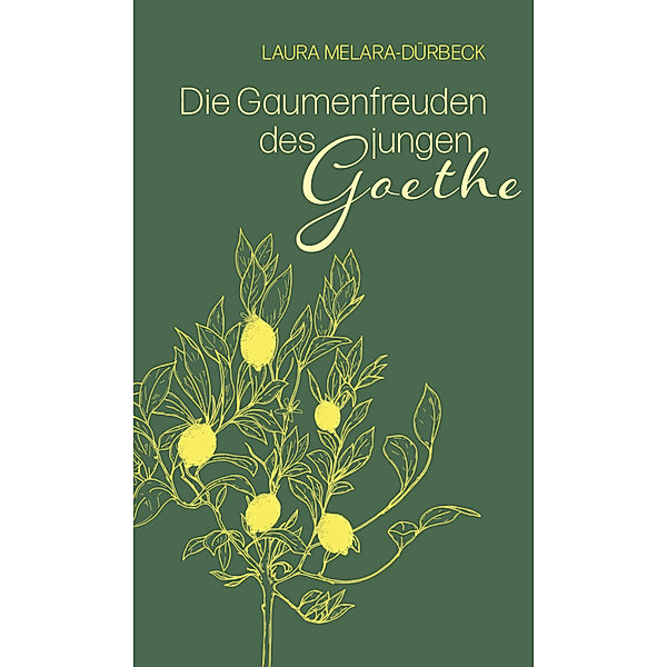 Die Gaumenfreuden des jungen Goethe, Laura Melara-Dürbeck