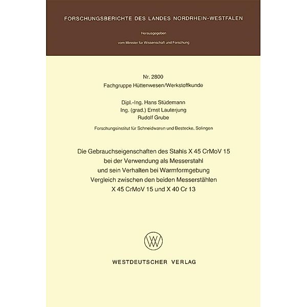 Die Gebrauchseigenschaften des Stahls X 45 CrMoV 15 bei der Verwendung als Messerstahl und sein Verhalten bei der Warmformgebung Vergleich zwischen den beiden Messerstählen X 45 CrMoV 15 und X 40 Cr 13 / Forschungsberichte des Landes Nordrhein-Westfalen, Hans Stüdemann