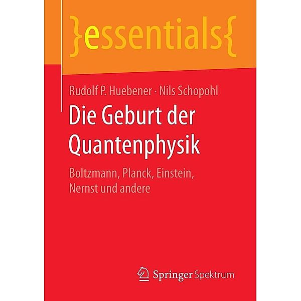 Die Geburt der Quantenphysik / essentials, Rudolf P. Huebener, Nils Schopohl