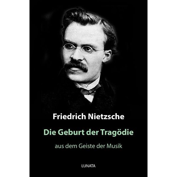 Die Geburt der Tragödie, Friedrich Wilhelm Nietzsche