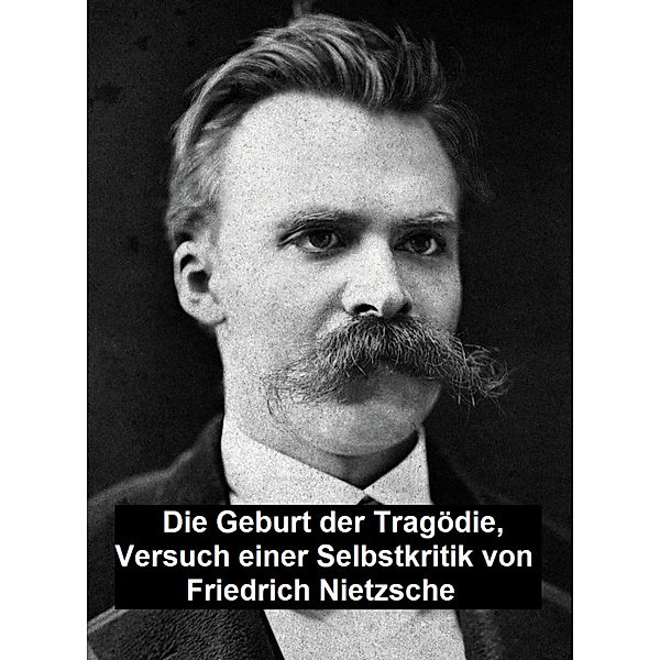 Die Geburt der Tragödie:  Versuch einer Selbstkritik, Friedrich Nietzsche