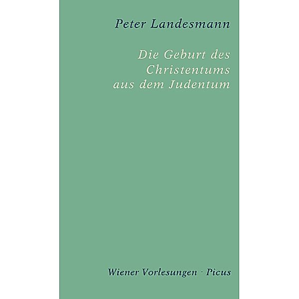 Die Geburt des Christentums aus dem Judentum / Wiener Vorlesungen Bd.157, Peter Landesmann