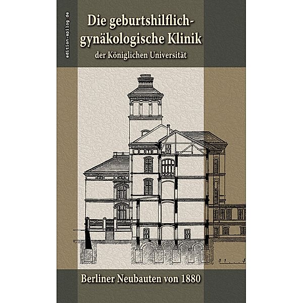 Die geburtshilflich-gynäkologische Klinik der Königlichen Universität / edition.epilog.de Bd.9.021, Viktor von Weltzien