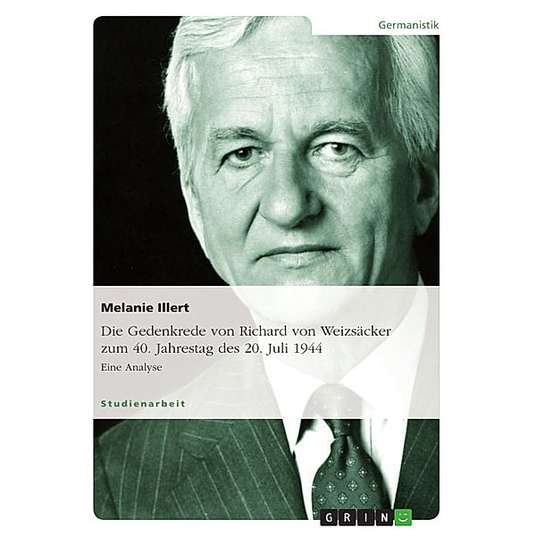 Die Gedenkrede von Richard von Weizsäcker zum  40. Jahrestag des 20. Juli 1944, Melanie Illert