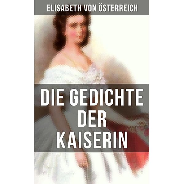 Die Gedichte der Kaiserin Elisabeth von Österreich, Elisabeth von Österreich