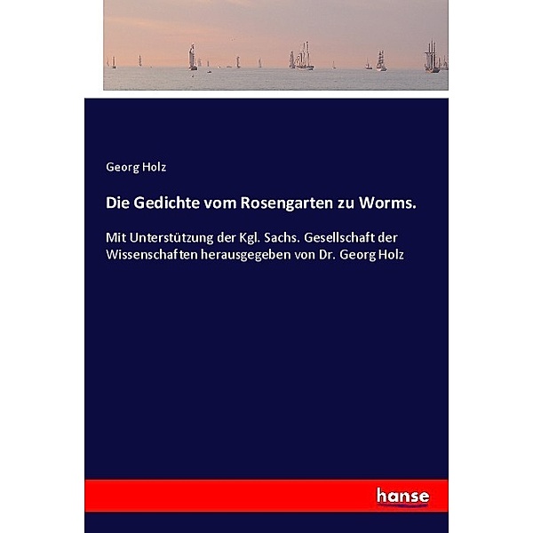 Die Gedichte vom Rosengarten zu Worms., Georg Holz