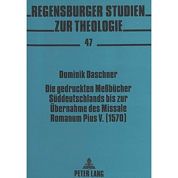 Die gedruckten Meßbücher Süddeutschlands bis zur Übernahme des Missale Romanum Pius V. (1570), Dominik Daschner