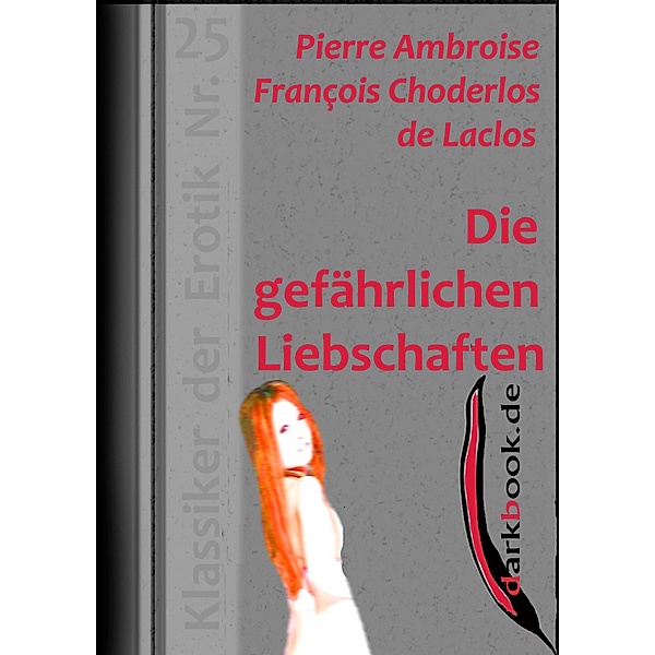 Die gefährlichen Liebschaften / Klassiker der Erotik, Pierre Ambroise François Choderlos de Laclos