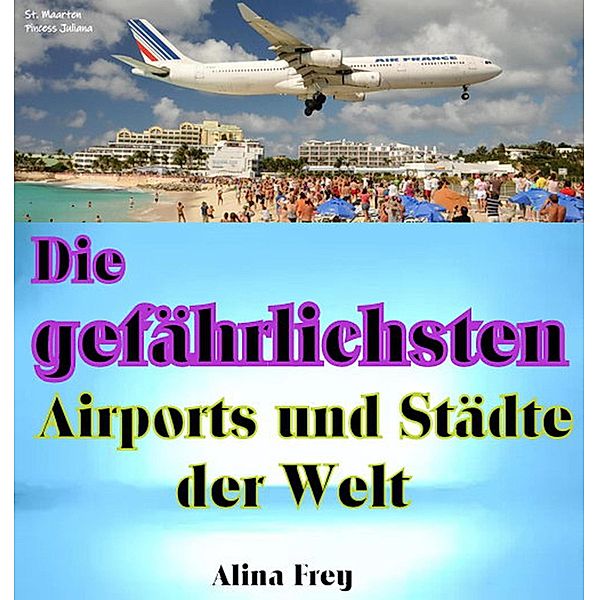 Die gefährlichsten Airports und Städte der Welt, Alina Frey