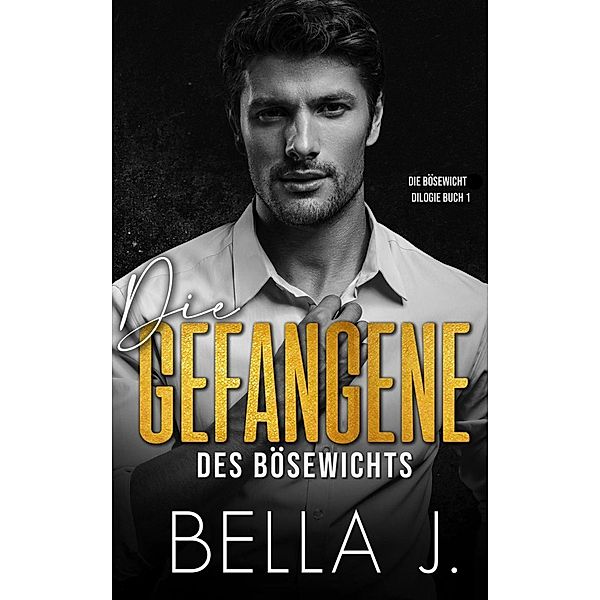 Die Gefangene des Bösewichts (Die Bösewichts Dilogie, #1) / Die Bösewichts Dilogie, Bella J.