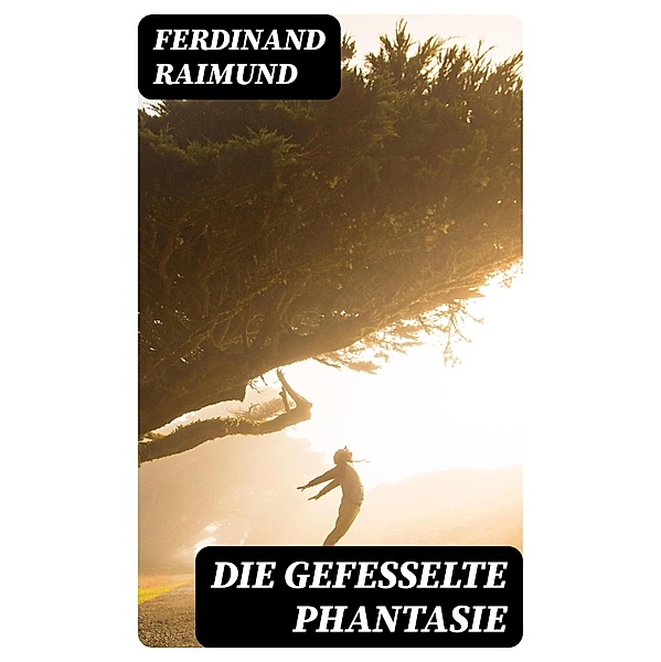Die gefesselte Phantasie, Ferdinand Raimund