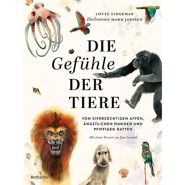 Die Gefühle der Tiere: Von eifersüchtigen Affen, ängstlichen Hunden und pfiffigen Ratten, Lotte Stegeman