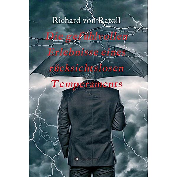 Die gefühlvollen Erlebnisse eines rücksichtslosen Temperaments, Richard von Ratoll