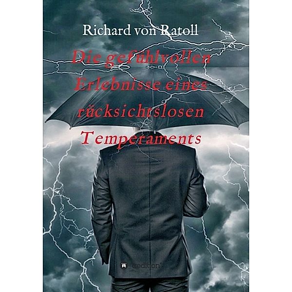 Die gefühlvollen Erlebnisse eines rücksichtslosen Temperaments, Richard von Ratoll