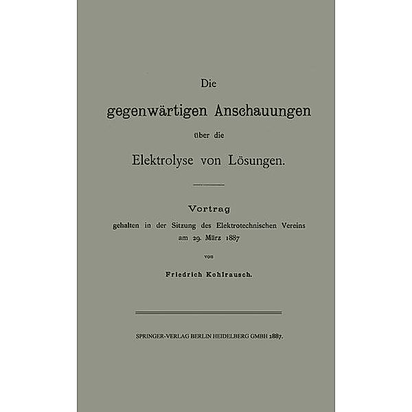 Die gegenwärtigen Anschauungen über die Elektrolyse von Lösungen, Friedrich Kohlrausch