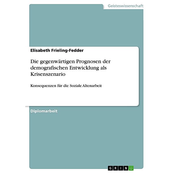 Die gegenwärtigen Prognosen der demografischen Entwicklung als Krisenszenario, Elisabeth Frieling-Fedder