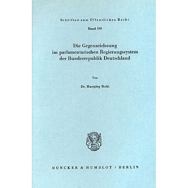 Die Gegenzeichnung im parlamentarischen Regierungssystem der Bundesrepublik Deutschland., Hansjörg Biehl