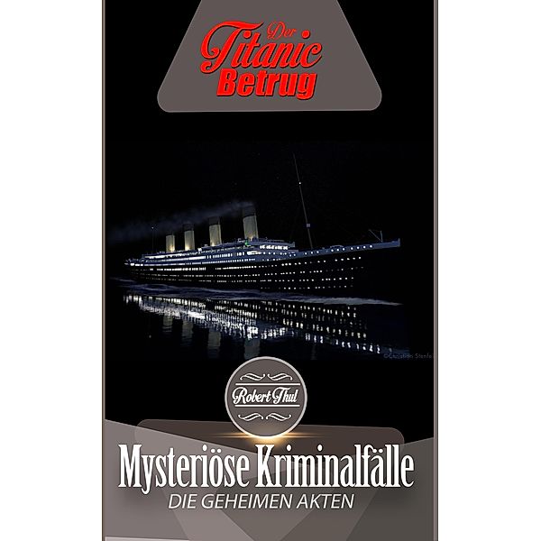 Die geheimen Akten: Der Titanic Betrug (Mysteriöse Kriminalfälle - Die geheimen Akten, #1), Robert Thul