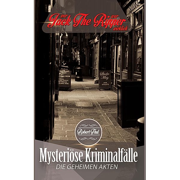 Die geheimen Akten: Wer war Jack the Ripper wirklich? (Mysteriöse Kriminalfälle - Die geheimen Akten, #4), Robert Thul