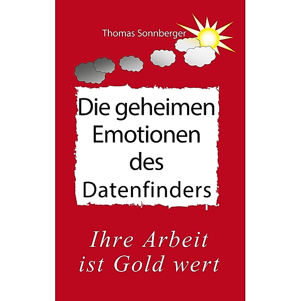 Die geheimen Emotionen des Datenfinders, Thomas Sonnberger, Wela E. V.