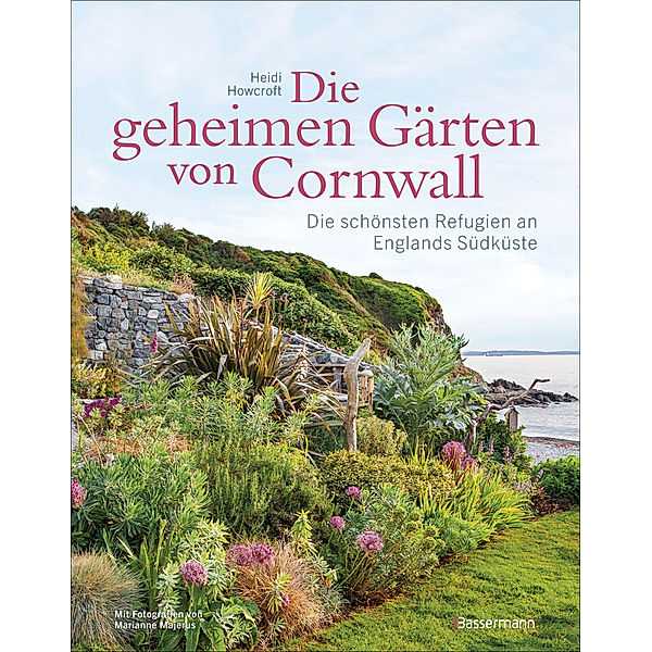 Die geheimen Gärten von Cornwall - Die schönsten Refugien an Englands Südküste, Heidi Howcroft