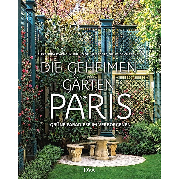 Die geheimen Gärten von Paris, Alexandra D'Arnoux, Bruno de Laubadere