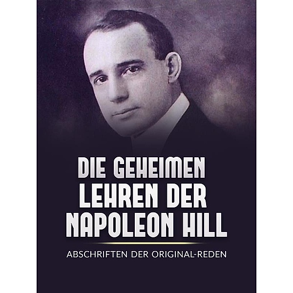 Die Geheimen Iehren der Napoleon Hill (Übersetzt), Napoleon Hill