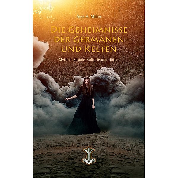 Die Geheimnisse der Germanen und Kelten, Alex A. Miller