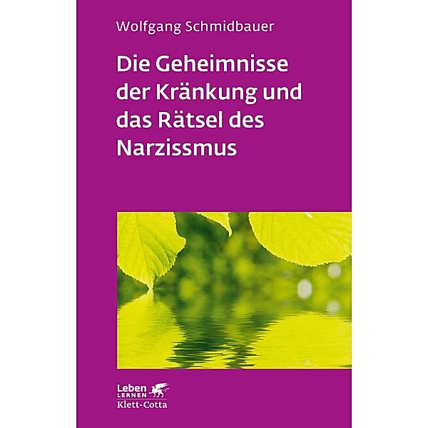 Die Geheimnisse der Kränkung und das Rätsel des Narzissmus (Leben Lernen, Bd. 303) / Leben lernen, Wolfgang Schmidbauer