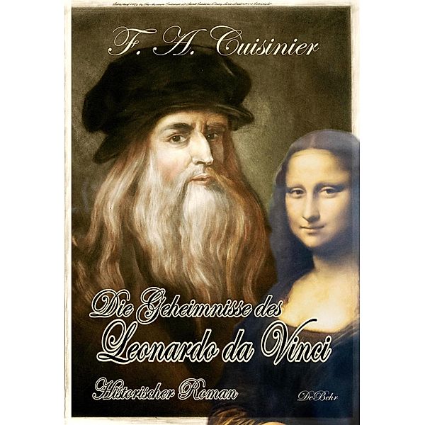 Die Geheimnisse des Leonardo da Vinci - Historischer Roman, F. A. Cuisinier