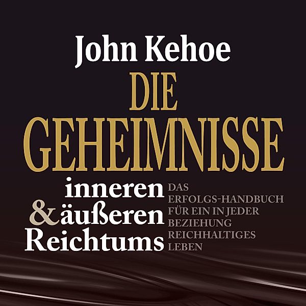 Die Geheimnisse inneren und äusseren Reichtums, John Kehoe