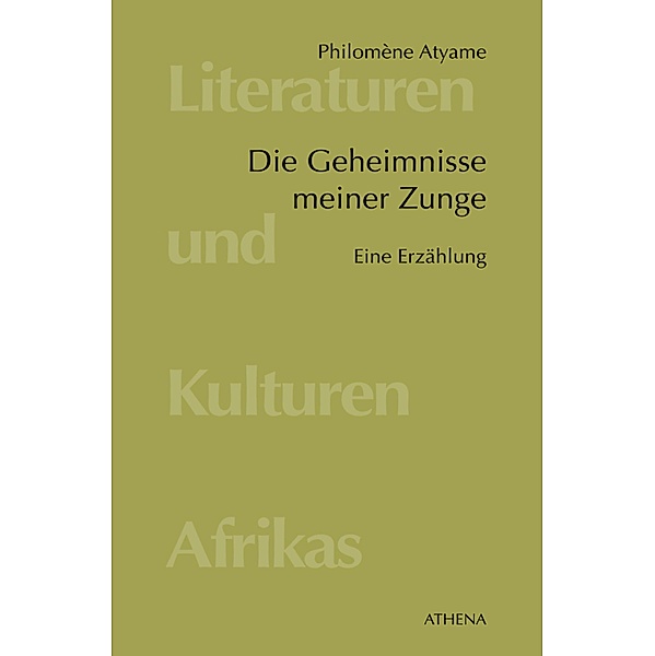 Die Geheimnisse meiner Zunge / Literaturen und Kulturen Afrikas Bd.10, Philomène Atyame