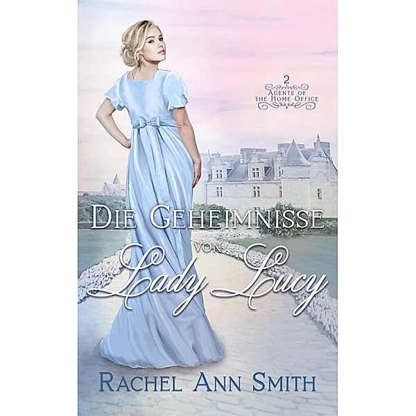 Die Geheimnisse von Lady Lucy (Agents of the Home Office, #2) / Agents of the Home Office, Rachel Ann Smith