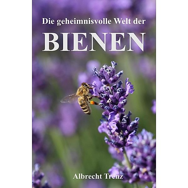 Die geheimnisvolle Welt der Bienen, Albrecht Trenz