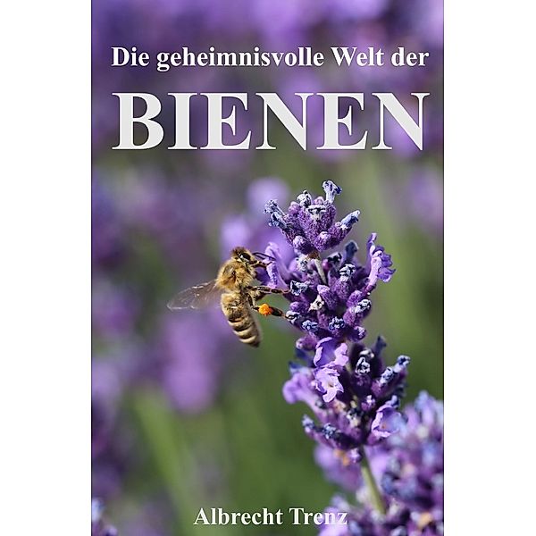 Die geheimnisvolle Welt der Bienen, Albrecht Trenz