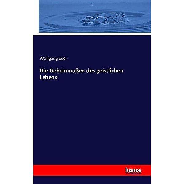 Die Geheimnussen des geistlichen Lebens, Wolfgang Eder