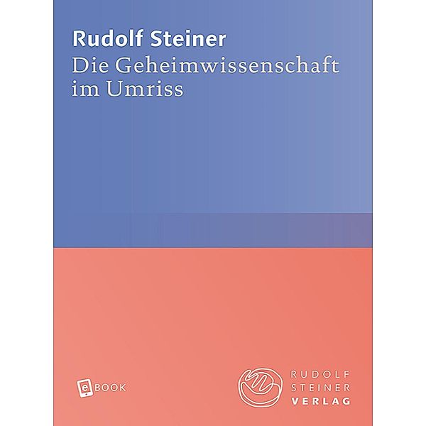 Die Geheimwissenschaft im Umriss / Rudolf Steiner Gesamtausgabe Bd.13, Rudolf Steiner