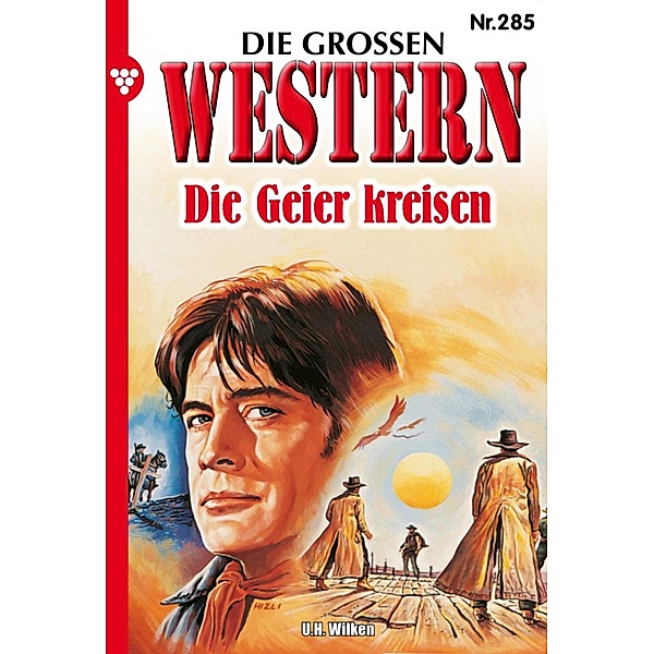 Die Geier kreisen / Die großen Western Bd.285, U. H. Wilken