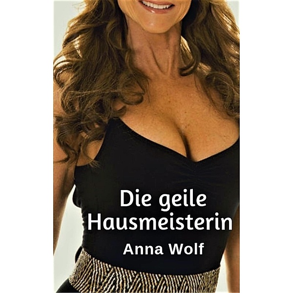 Die geile Hausmeisterin, Anna Wolf