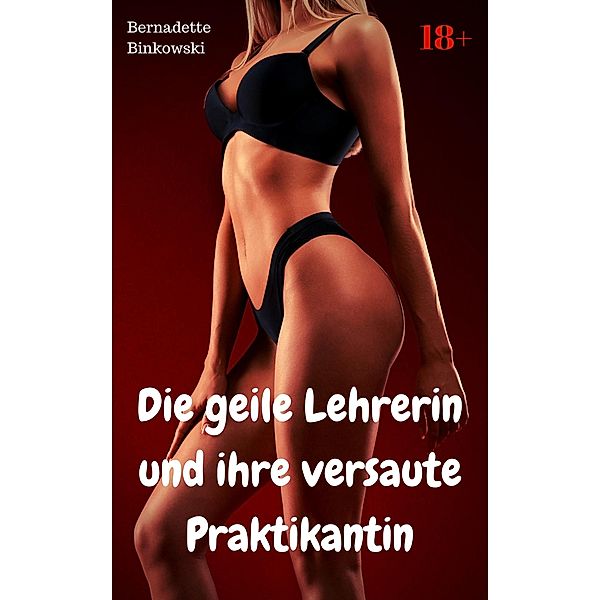 Die geile Lehrerin und ihre versaute Praktikantin, Bernadette Binkowski