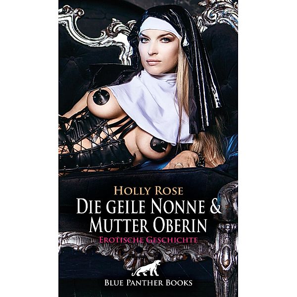 Die geile Nonne & Mutter Oberin | Erotische Geschichte / Love, Passion & Sex, Holly Rose