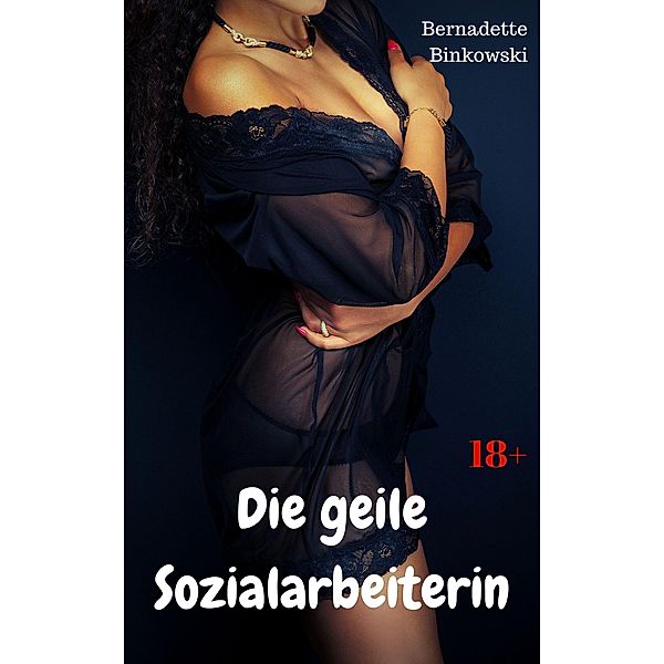 Die geile Sozialarbeiterin, Bernadette Binkowski