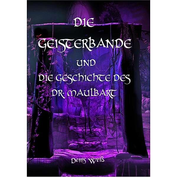 Die Geisterbande und die Geschichte des Dr. Maulbart / Die Geisterbande Bd.9, Dennis Weiß